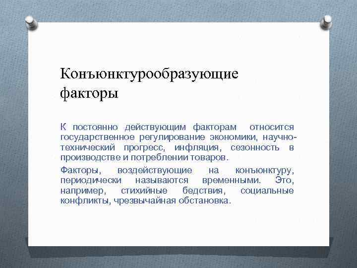 Конъюнктурообразующие факторы К постоянно действующим факторам относится государственное регулирование экономики, научнотехнический прогресс, инфляция, сезонность