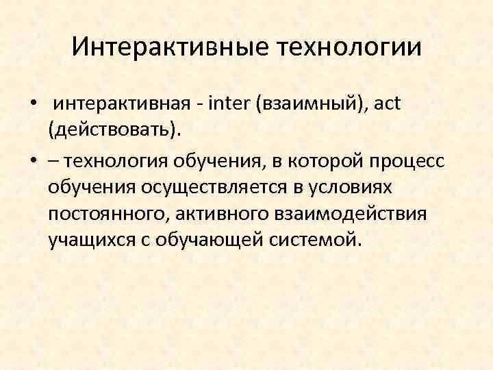 Интерактивные технологии • интерактивная - inter (взаимный), act (действовать). • – технология обучения, в