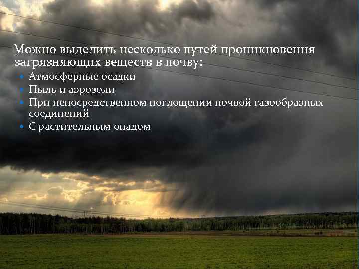  Можно выделить несколько путей проникновения загрязняющих веществ в почву: Атмосферные осадки Пыль и