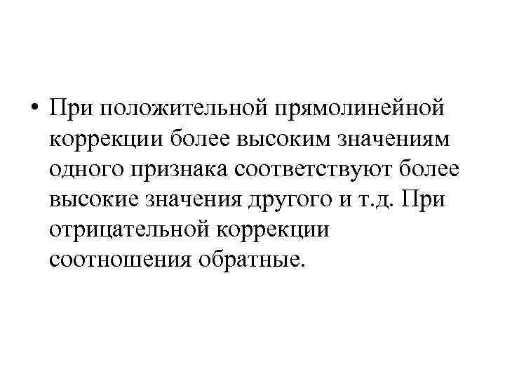  • При положительной прямолинейной коррекции более высоким значениям одного признака соответствуют более высокие