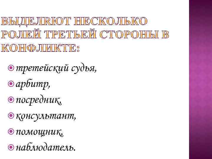  третейский судья, арбитр, посредник, консультант, помощник, наблюдатель. 