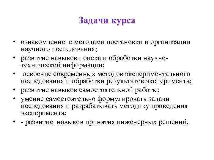 Задачи курса • ознакомление с методами постановки и организации научного исследования; • развитие навыков