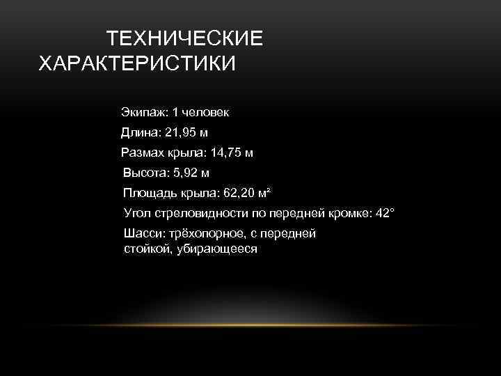 ТЕХНИЧЕСКИЕ ХАРАКТЕРИСТИКИ Экипаж: 1 человек Длина: 21, 95 м Размах крыла: 14, 75 м