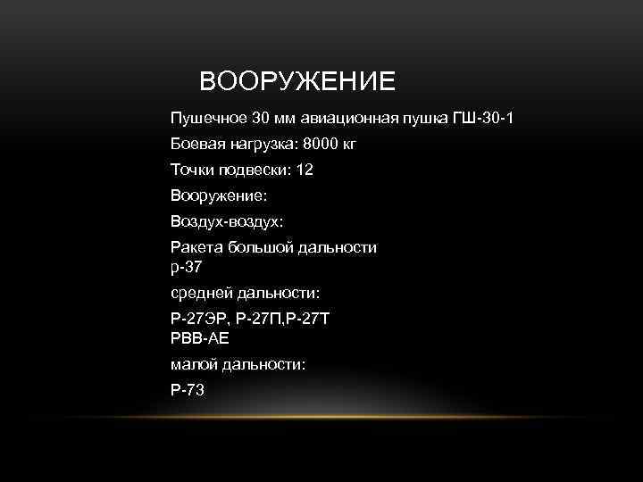 ВООРУЖЕНИЕ Пушечное 30 мм авиационная пушка ГШ-30 -1 Боевая нагрузка: 8000 кг Точки подвески: