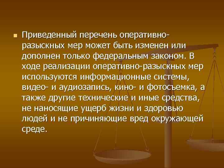 n Приведенный перечень оперативно разыскных мер может быть изменен или дополнен только федеральным законом.