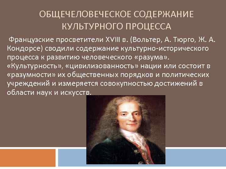 ОБЩЕЧЕЛОВЕЧЕСКОЕ СОДЕРЖАНИЕ КУЛЬТУРНОГО ПРОЦЕССА Французские просветители XVIII в. (Вольтер, А. Тюрго, Ж. А. Кондорсе)