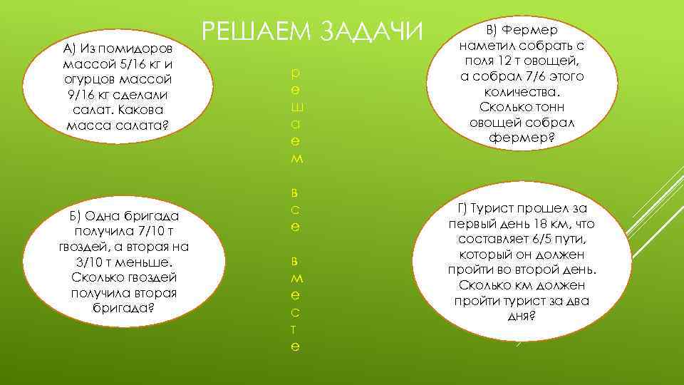 А) Из помидоров массой 5/16 кг и огурцов массой 9/16 кг сделали салат. Какова