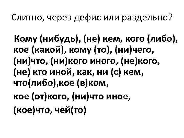 Слитно, через дефис или раздельно? Кому (нибудь), (не) кем, кого (либо), кое (какой), кому