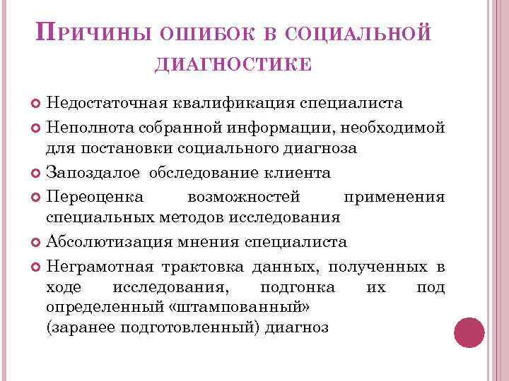 ПРИЧИНЫ ОШИБОК В СОЦИАЛЬНОЙ ДИАГНОСТИКЕ Недостаточная квалификация специалиста Неполнота собранной информации, необходимой для постановки