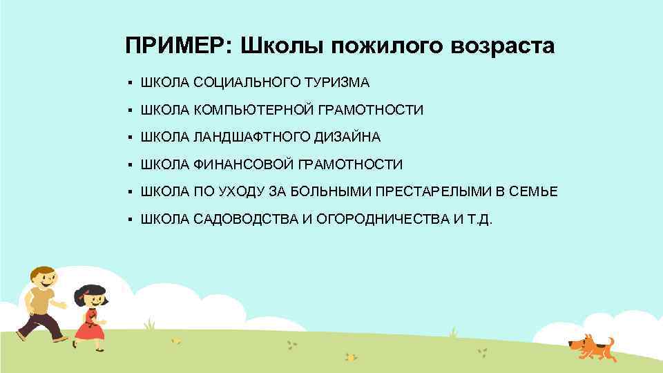 ПРИМЕР: Школы пожилого возраста § ШКОЛА СОЦИАЛЬНОГО ТУРИЗМА § ШКОЛА КОМПЬЮТЕРНОЙ ГРАМОТНОСТИ § ШКОЛА