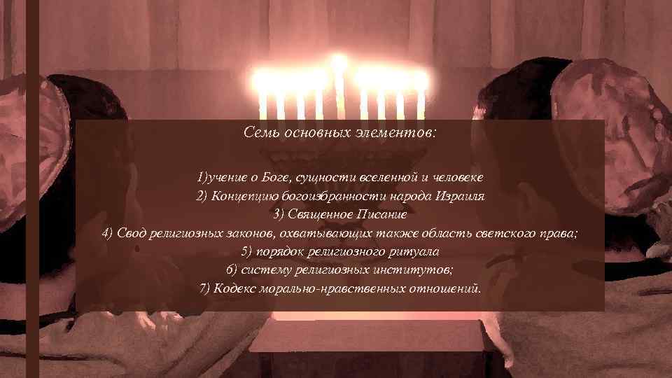 Семь основных элементов: 1)учение о Боге, сущности вселенной и человеке 2) Концепцию богоизбранности народа