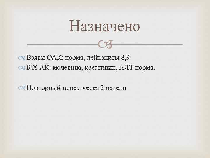 Назначено Взяты ОАК: норма, лейкоциты 8, 9 Б/Х АК: мочевина, креатинин, АЛТ норма. Повторный