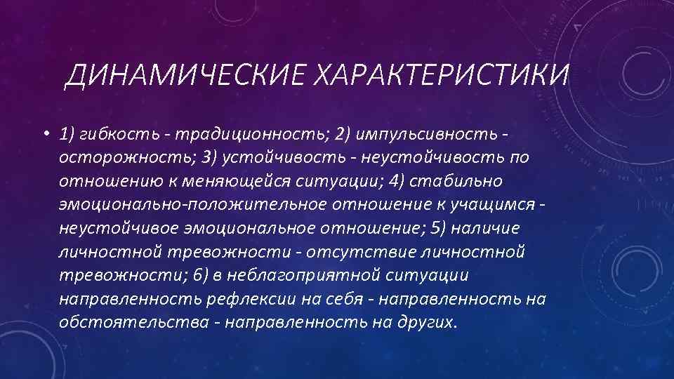 ДИНАМИЧЕСКИЕ ХАРАКТЕРИСТИКИ • 1) гибкость - традиционность; 2) импульсивность - осторожность; 3) устойчивость -