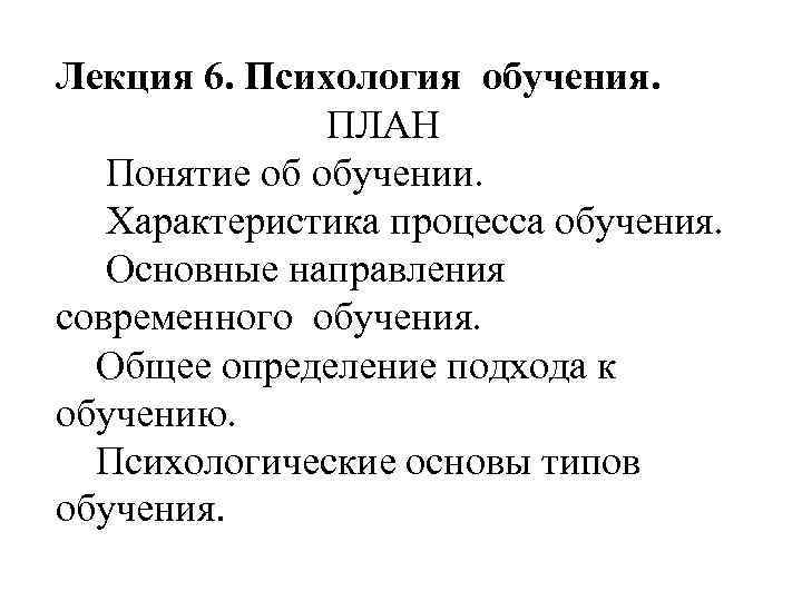  Лекция 6. Психология обучения. ПЛАН Понятие об обучении. Характеристика процесса обучения. Основные направления