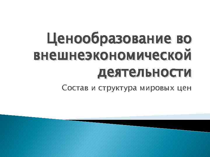 Ценообразование во внешнеэкономической деятельности Состав и структура мировых цен 