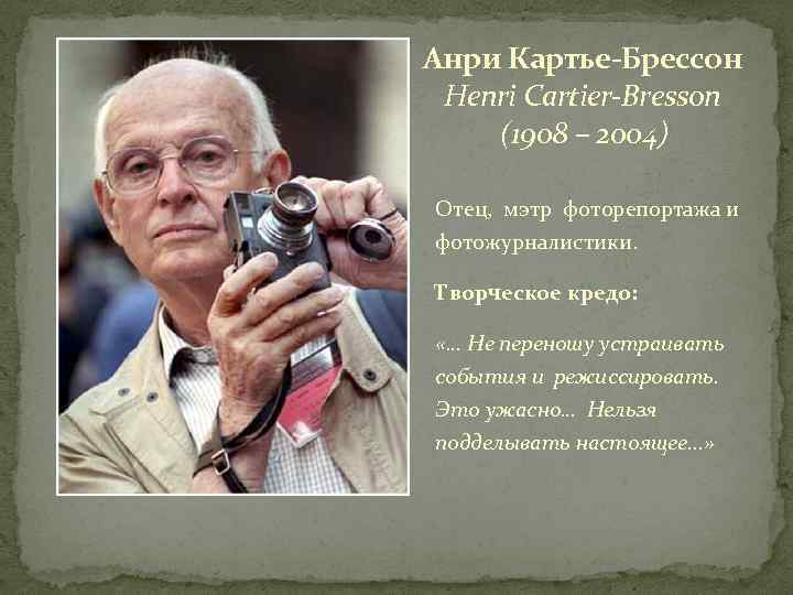 Анри Картье-Брессон Henri Cartier-Bresson (1908 – 2004) Отец, мэтр фоторепортажа и фотожурналистики. Творческое кредо: