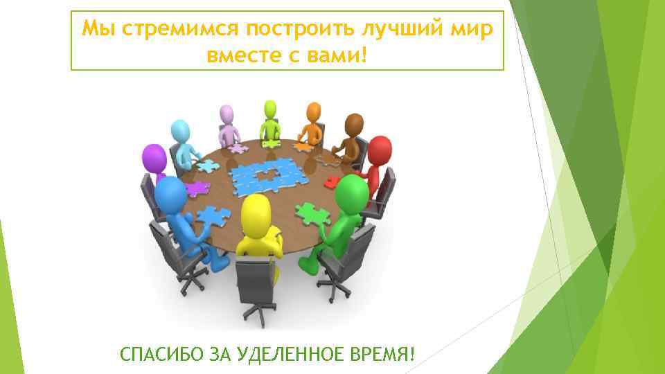 Мы стремимся построить лучший мир вместе с вами! СПАСИБО ЗА УДЕЛЕННОЕ ВРЕМЯ! 