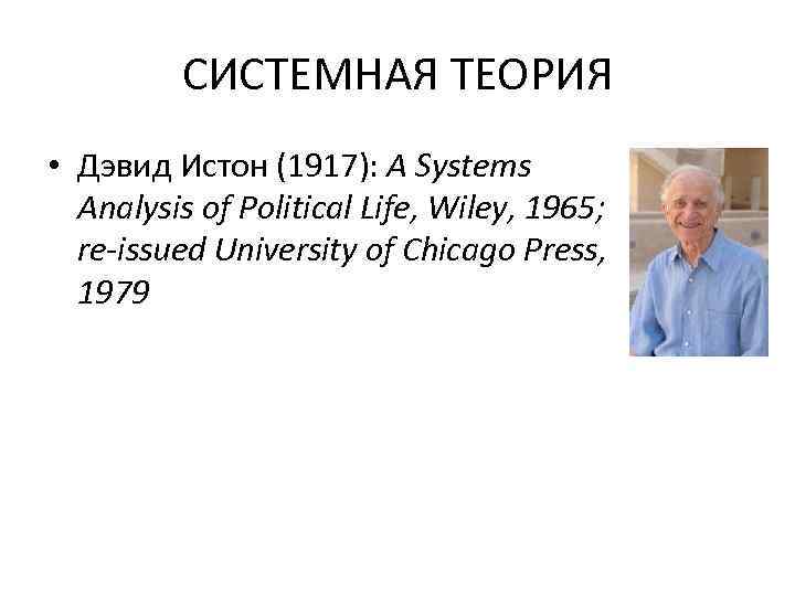 СИСТЕМНАЯ ТЕОРИЯ • Дэвид Истон (1917): A Systems Analysis of Political Life, Wiley, 1965;