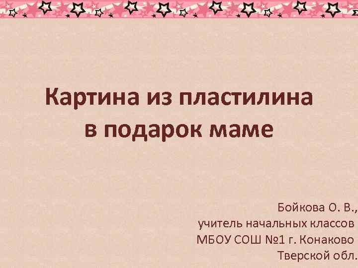 Картина из пластилина в подарок маме Бойкова О. В. , учитель начальных классов МБОУ