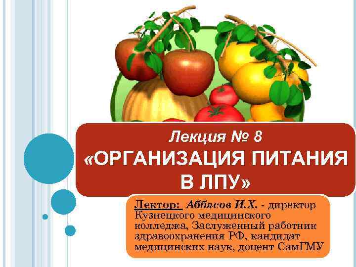 Лекция № 8 «ОРГАНИЗАЦИЯ ПИТАНИЯ В ЛПУ» Лектор: Аббясов И. Х. - директор Кузнецкого