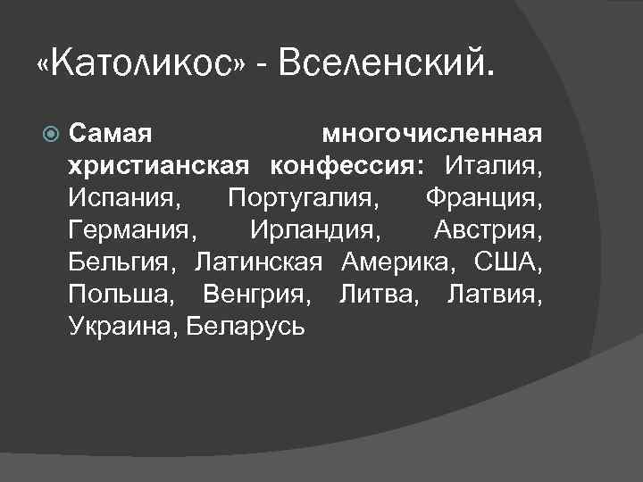  «Католикос» - Вселенский. Самая многочисленная христианская конфессия: Италия, Испания, Португалия, Франция, Германия, Ирландия,