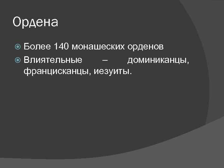 Ордена Более 140 монашеских орденов Влиятельные – доминиканцы, францисканцы, иезуиты. 