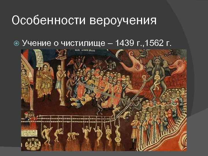 Особенности вероучения Учение о чистилище – 1439 г. , 1562 г. 