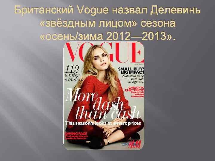 Британский Vogue назвал Делевинь «звёздным лицом» сезона «осень/зима 2012— 2013» . 