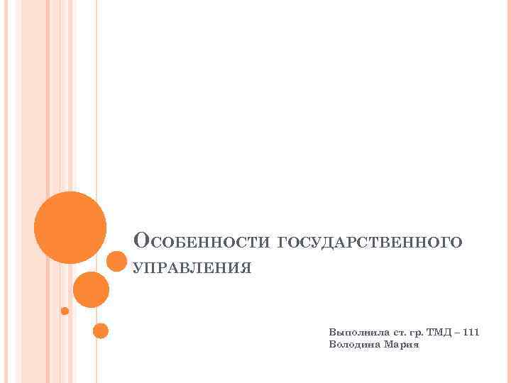 ОСОБЕННОСТИ ГОСУДАРСТВЕННОГО УПРАВЛЕНИЯ Выполнила ст. гр. ТМД – 111 Володина Мария 