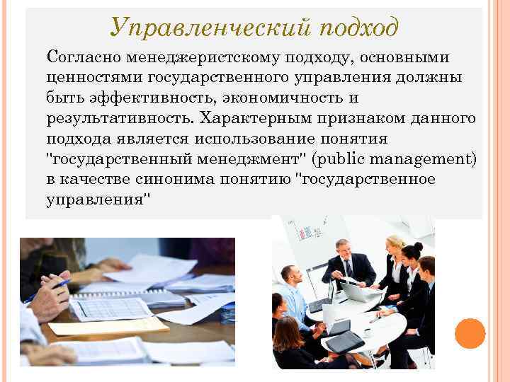 Управленческий подход Согласно менеджеристскому подходу, основными ценностями государственного управления должны быть эффективность, экономичность и