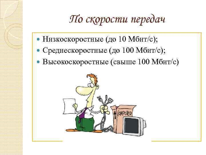 По скорости передач Низкоскоростные (до 10 Мбит/с); Среднескоростные (до 100 Мбит/с); Высокоскоростные (свыше 100