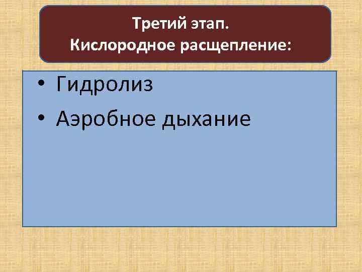 Третий этап. Кислородное расщепление: • Гидролиз • Аэробное дыхание 