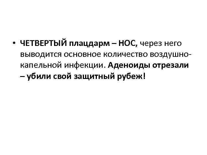  • ЧЕТВЕРТЫЙ плацдарм – НОС, через него выводится основное количество воздушнокапельной инфекции. Аденоиды