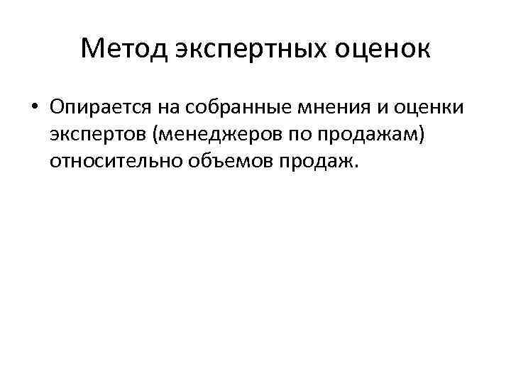 Метод экспертных оценок • Опирается на собранные мнения и оценки экспертов (менеджеров по продажам)