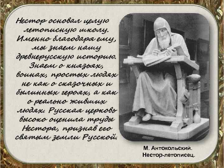 Нестор основал целую летописную школу. Именно благодаря ему, мы знаем нашу древнерусскую историю. Знаем