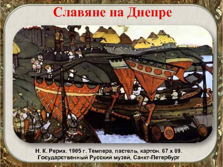 Славяне на Днепре Н. К. Рерих. 1905 г. Темпера, пастель, картон. 67 х 89.