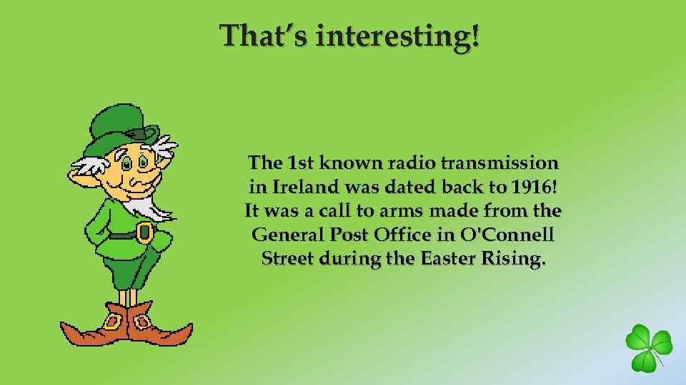 That’s interesting! The 1 st known radio transmission in Ireland was dated back to