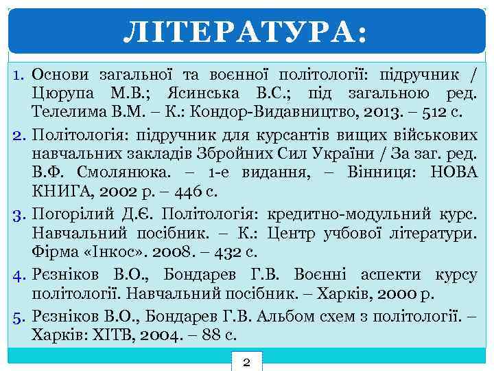 ЛІТЕРАТУРА: 1. Основи загальної та воєнної політології: підручник / Цюрупа М. В. ; Ясинська