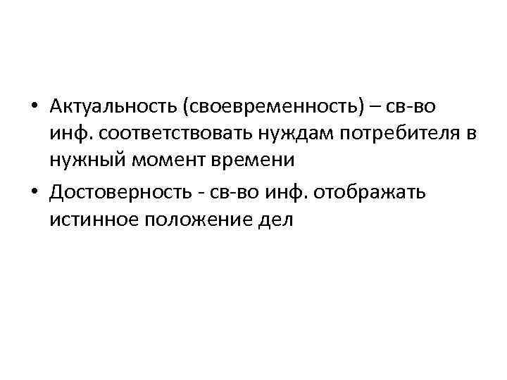  • Актуальность (своевременность) – св-во инф. соответствовать нуждам потребителя в нужный момент времени