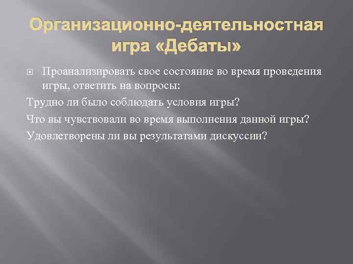 Организационно-деятельностная игра «Дебаты» Проанализировать свое состояние во время проведения игры, ответить на вопросы: Трудно