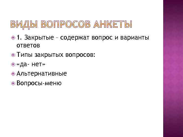  1. Закрытые – содержат вопрос и варианты ответов Типы закрытых вопросов: «да- нет»