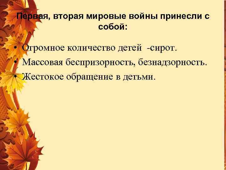 Первая, вторая мировые войны принесли с собой: • Огромное количество детей -сирот. • Массовая