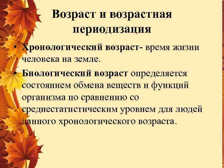 Возраст и возрастная периодизация • Хронологический возраст- время жизни человека на земле. • Биологический