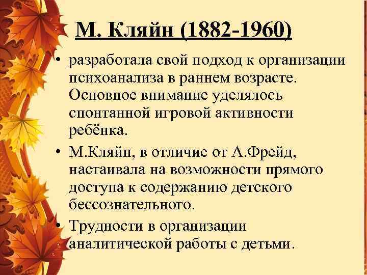 М. Кляйн (1882 -1960) • разработала свой подход к организации психоанализа в раннем возрасте.