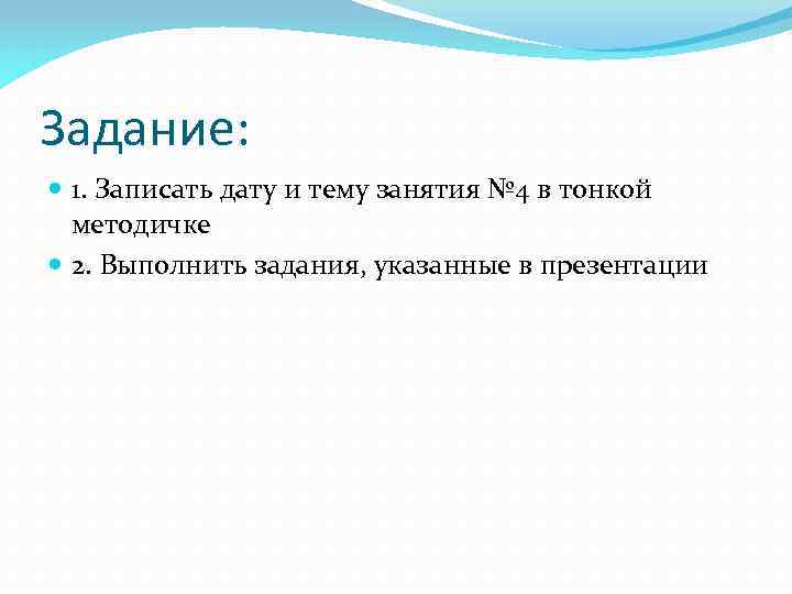 Задание: 1. Записать дату и тему занятия № 4 в тонкой методичке 2. Выполнить