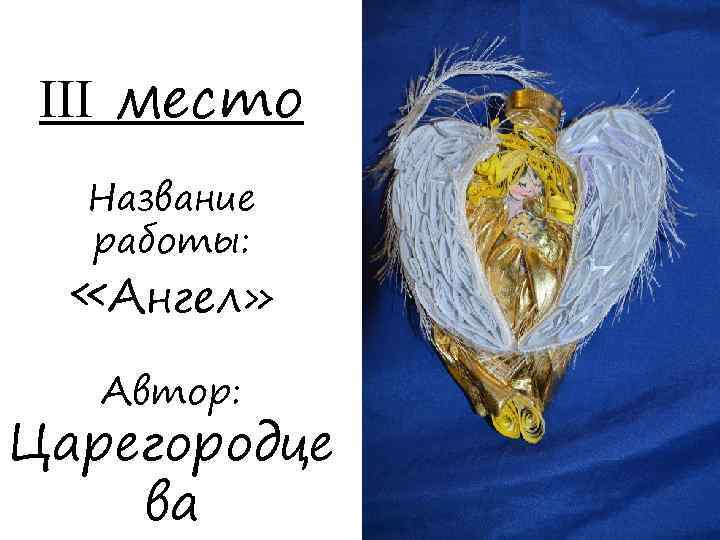 III место Название работы: «Ангел» Автор: Царегородце ва 