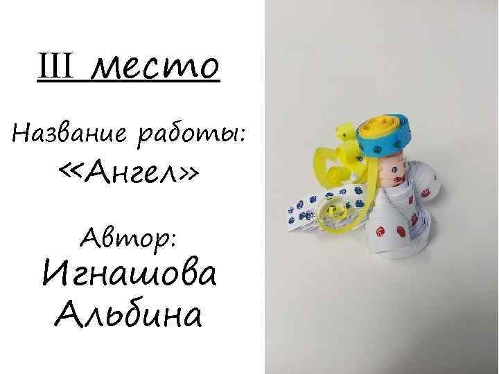 III место Название работы: «Ангел» Автор: Игнашова Альбина 