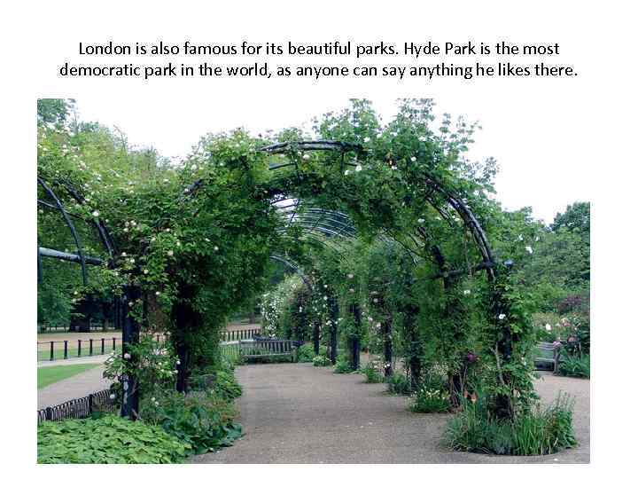 London is also famous for its beautiful parks. Hyde Park is the most democratic