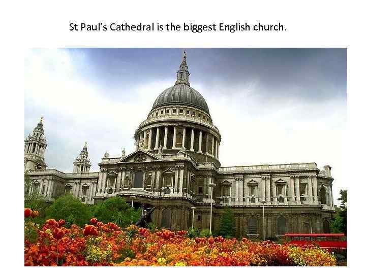 St Paul’s Cathedral is the biggest English church. 