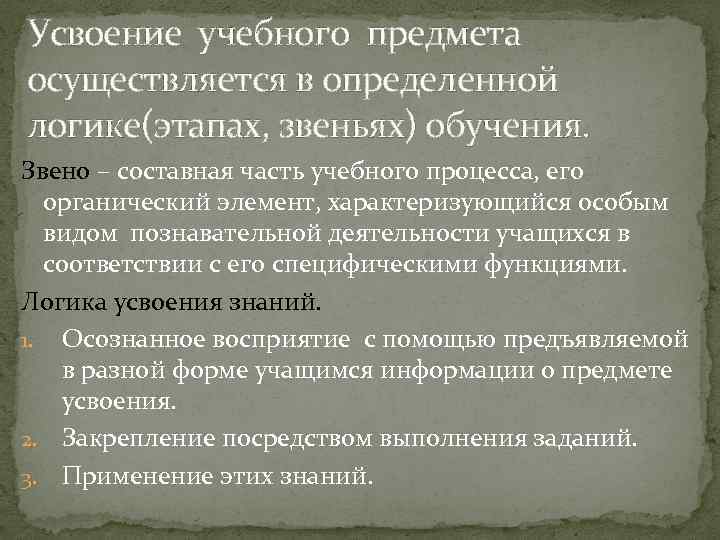 Усвоение учебного предмета осуществляется в определенной логике(этапах, звеньях) обучения. Звено – составная часть учебного